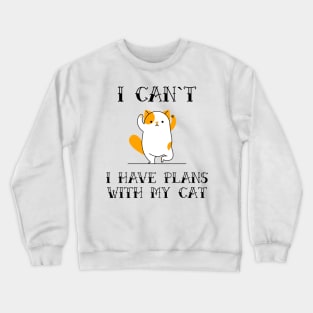 I Cant I Have Plans With My Cat Funny Sarcastic Animal Pet Quote for Feline Lovers Crewneck Sweatshirt